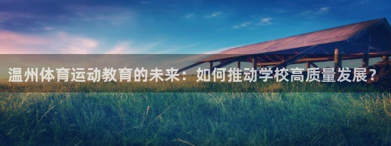 JJB竞技宝官网下载平台是正规平台吗：温州体育运动教